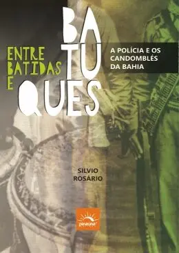 Entre Batidas e Batuques: a polícia e os candomblés da Bahia